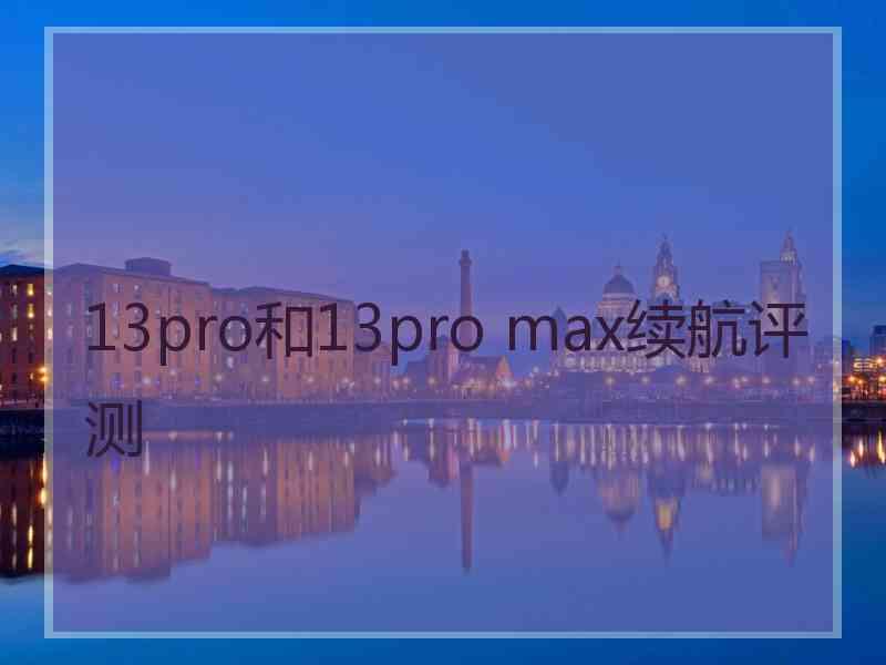 13pro和13pro max续航评测