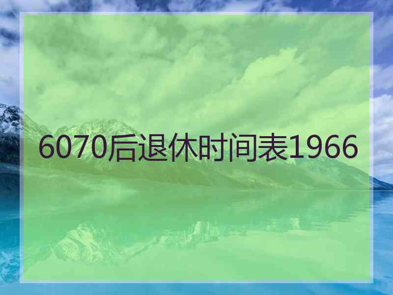 6070后退休时间表1966