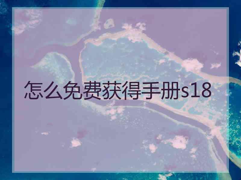 怎么免费获得手册s18