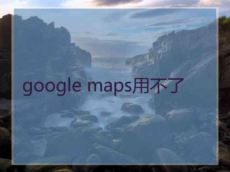 google maps用不了