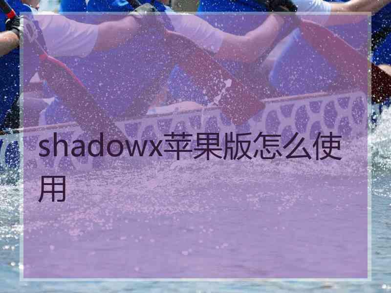 shadowx苹果版怎么使用