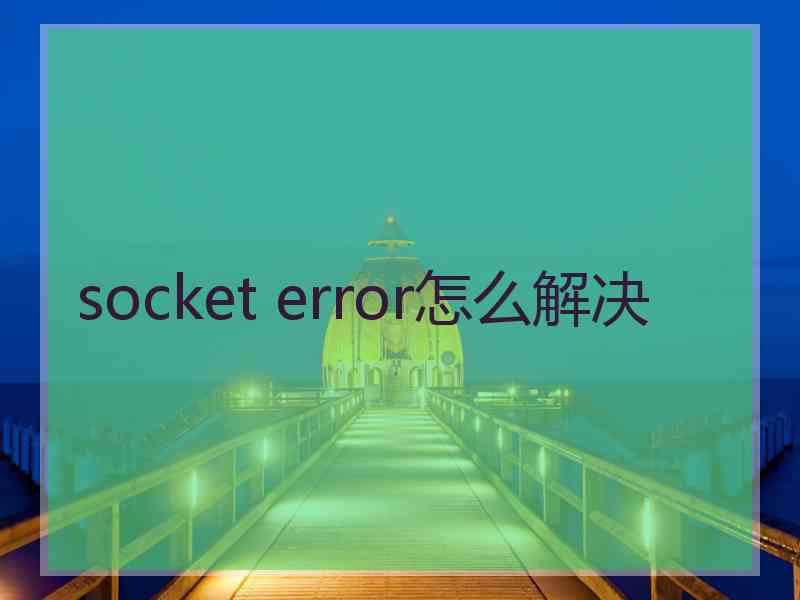 socket error怎么解决