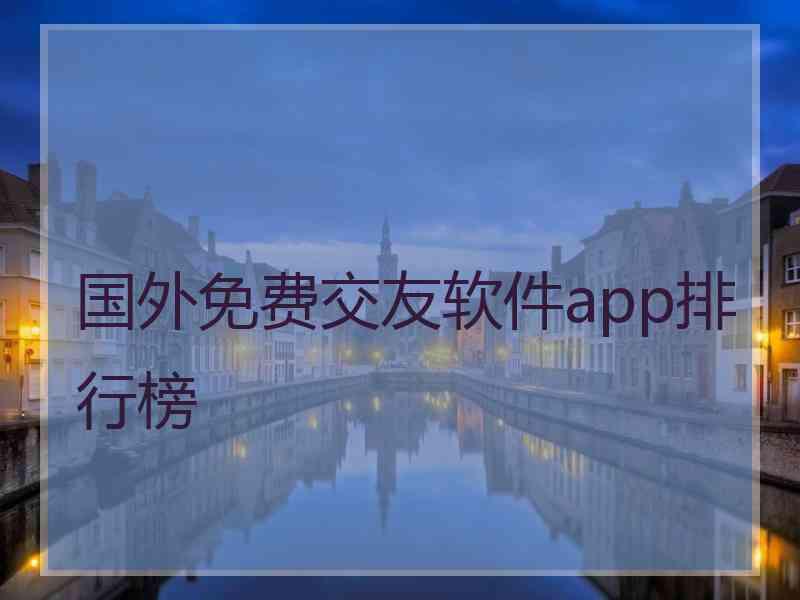 国外免费交友软件app排行榜