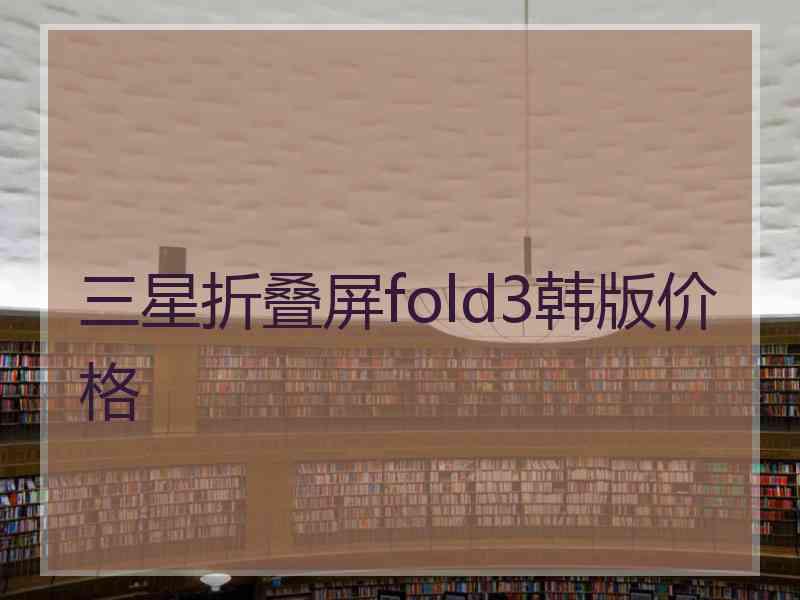 三星折叠屏fold3韩版价格