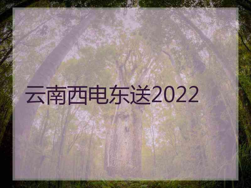 云南西电东送2022