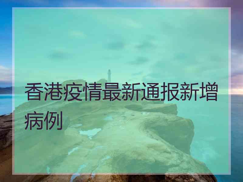 香港疫情最新通报新增病例