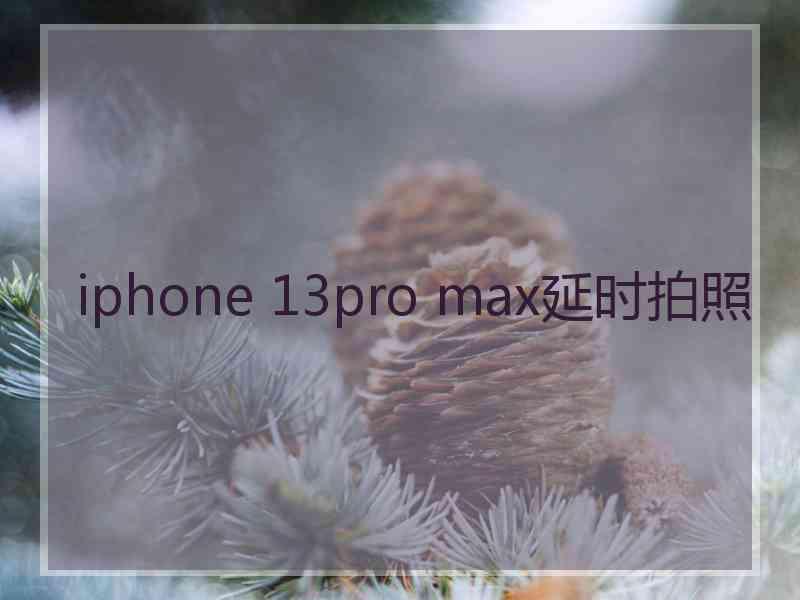 iphone 13pro max延时拍照