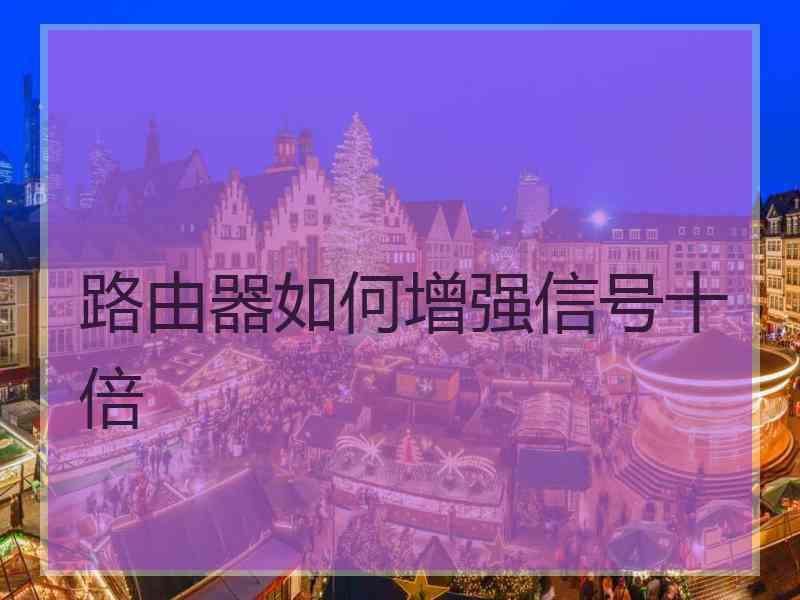 路由器如何增强信号十倍