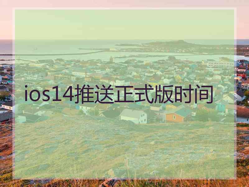 ios14推送正式版时间