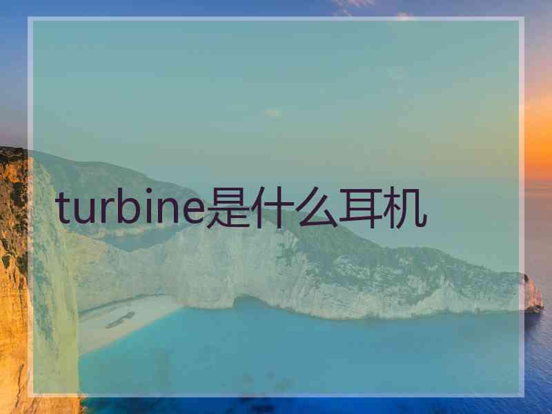 turbine是什么耳机