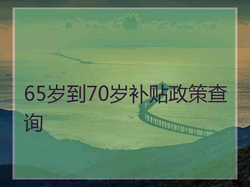 65岁到70岁补贴政策查询