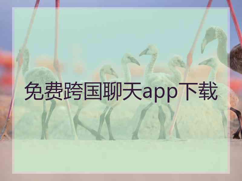 免费跨国聊天app下载