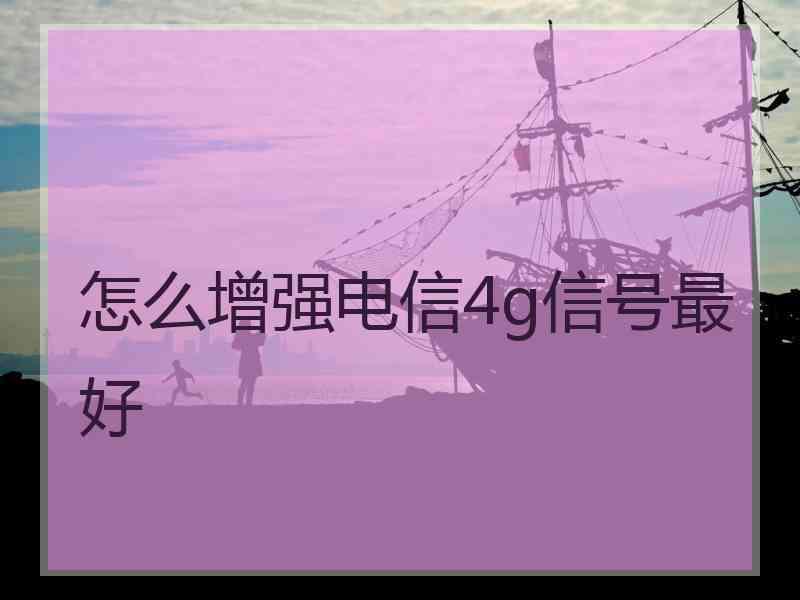 怎么增强电信4g信号最好