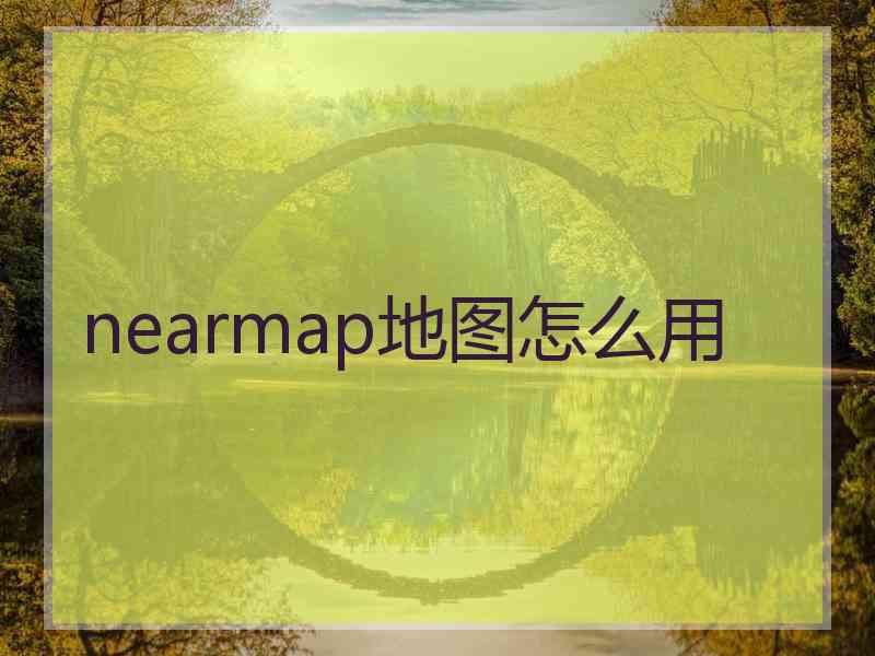 nearmap地图怎么用