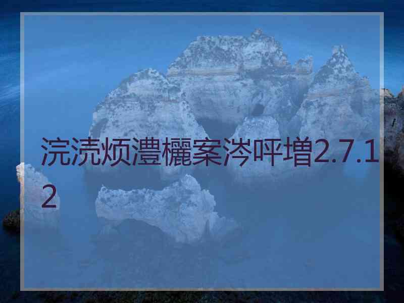 浣涜烦澧欐案涔呯増2.7.12