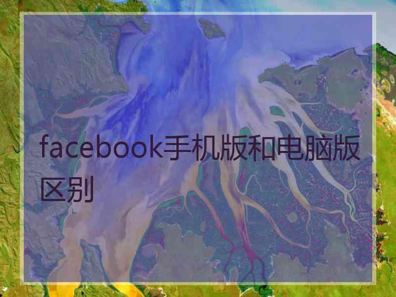 facebook手机版和电脑版区别