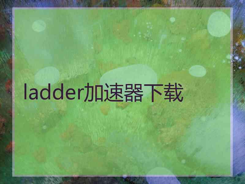 ladder加速器下载