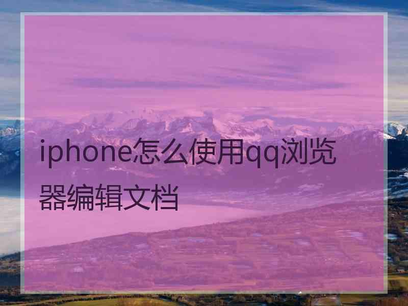 iphone怎么使用qq浏览器编辑文档