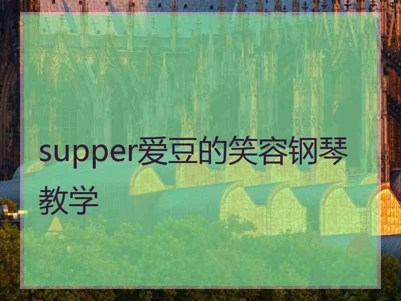 supper爱豆的笑容钢琴教学