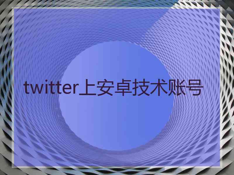 twitter上安卓技术账号