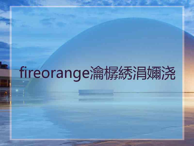 fireorange瀹樼綉涓嬭浇