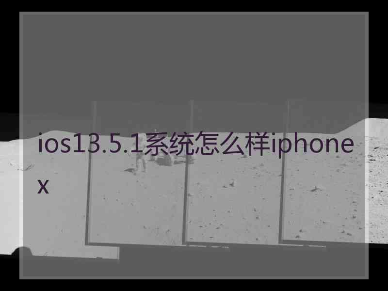 ios13.5.1系统怎么样iphonex