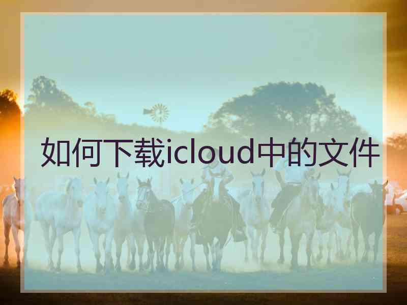 如何下载icloud中的文件