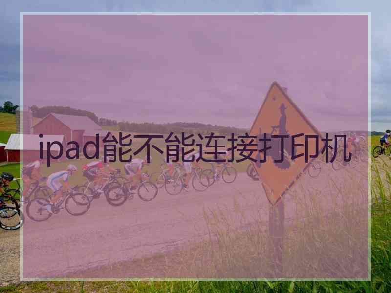 ipad能不能连接打印机