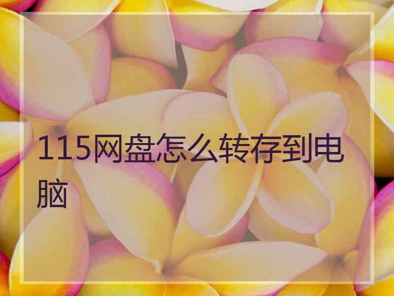 115网盘怎么转存到电脑