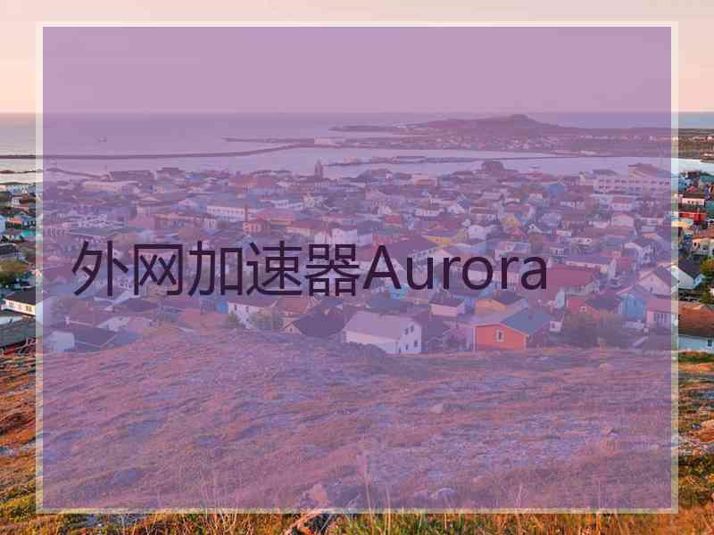 外网加速器Aurora