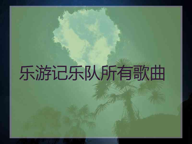 乐游记乐队所有歌曲