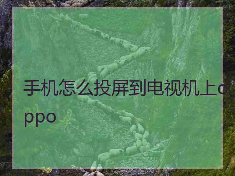 手机怎么投屏到电视机上oppo