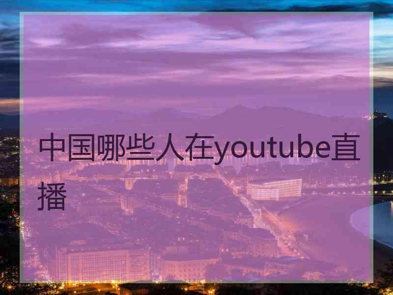 中国哪些人在youtube直播