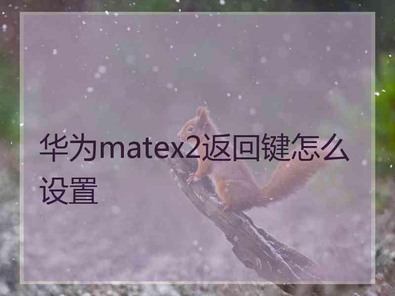 华为matex2返回键怎么设置