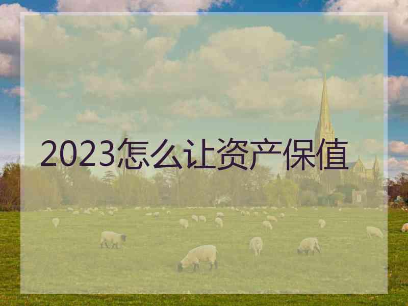 2023怎么让资产保值