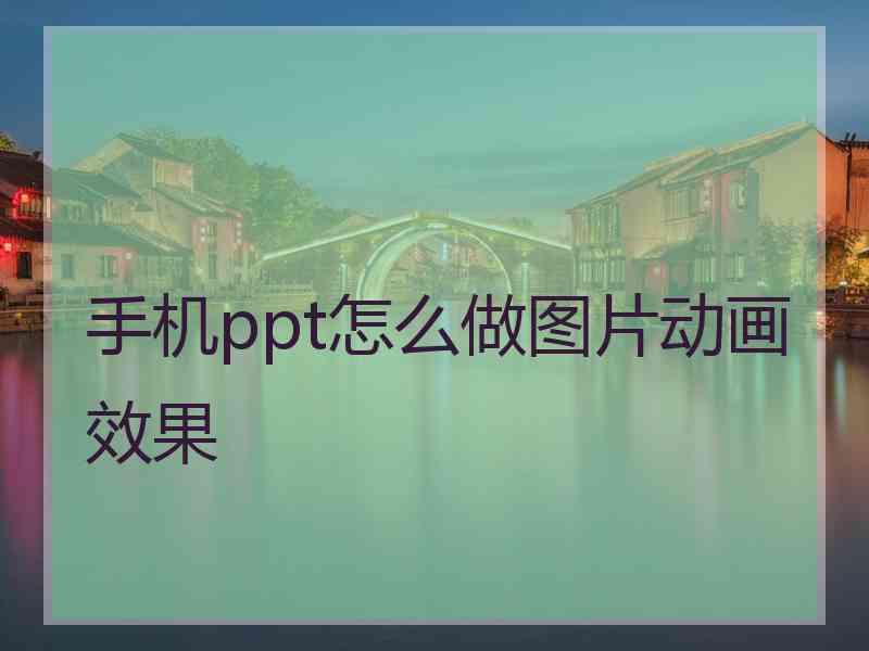 手机ppt怎么做图片动画效果