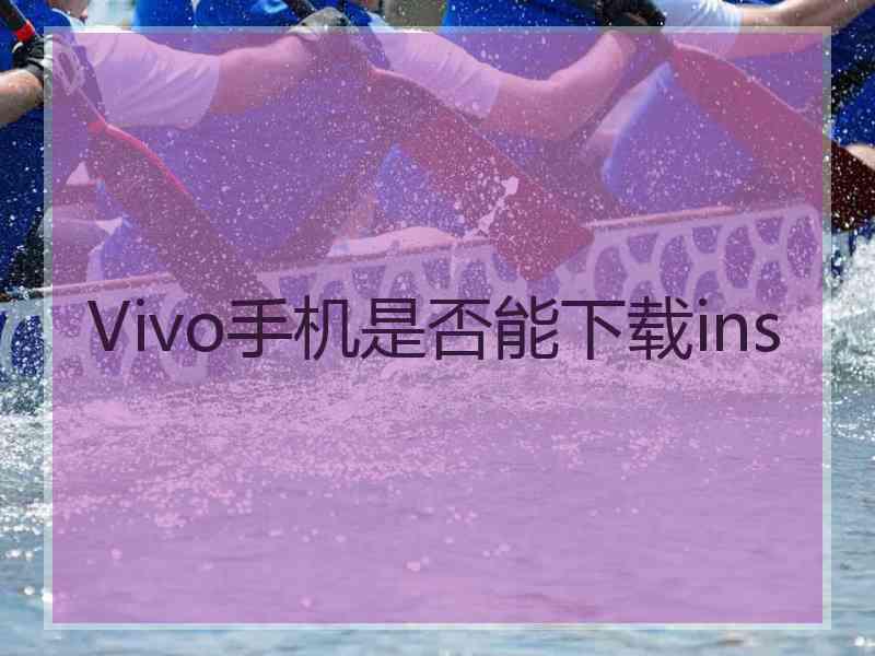 Vivo手机是否能下载ins