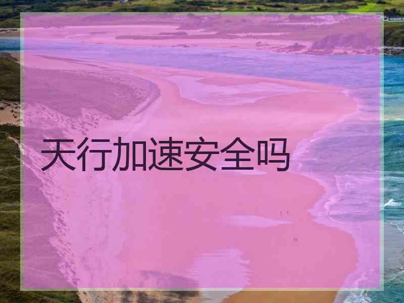 天行加速安全吗