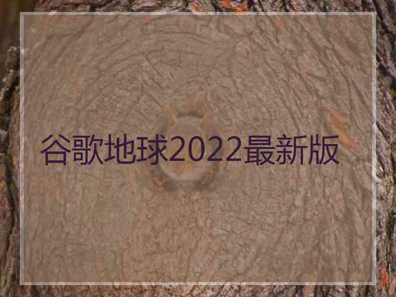 谷歌地球2022最新版