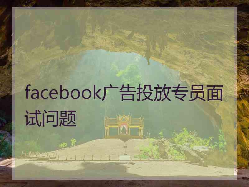 facebook广告投放专员面试问题