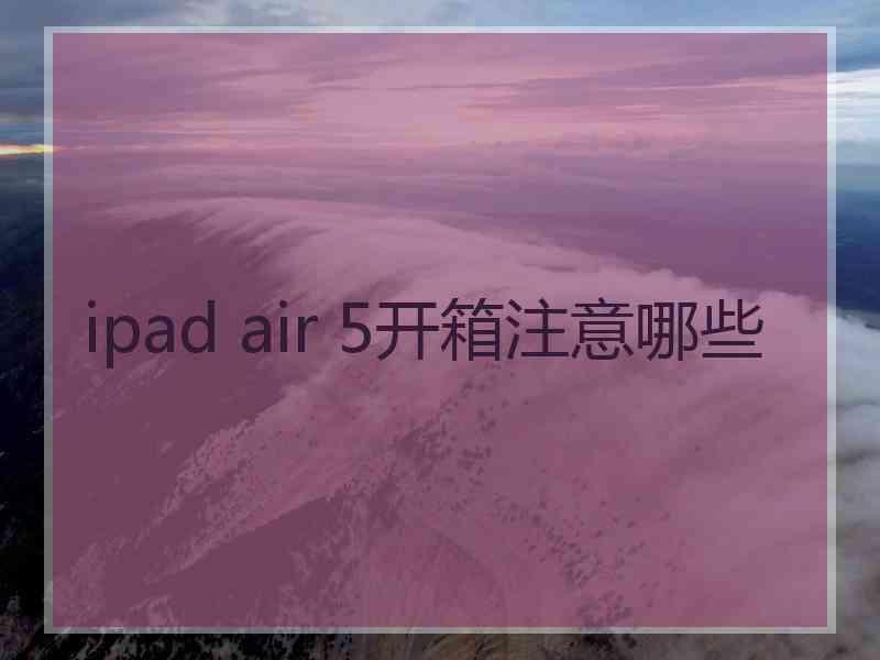 ipad air 5开箱注意哪些