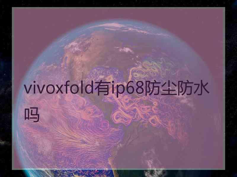 vivoxfold有ip68防尘防水吗