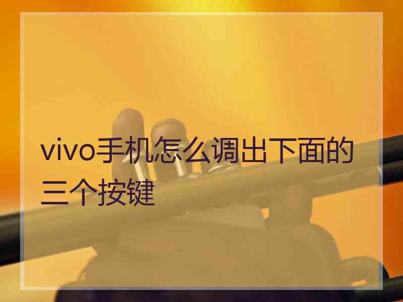 vivo手机怎么调出下面的三个按键