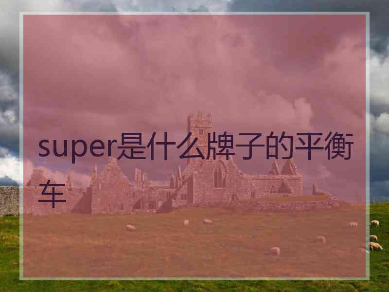 super是什么牌子的平衡车