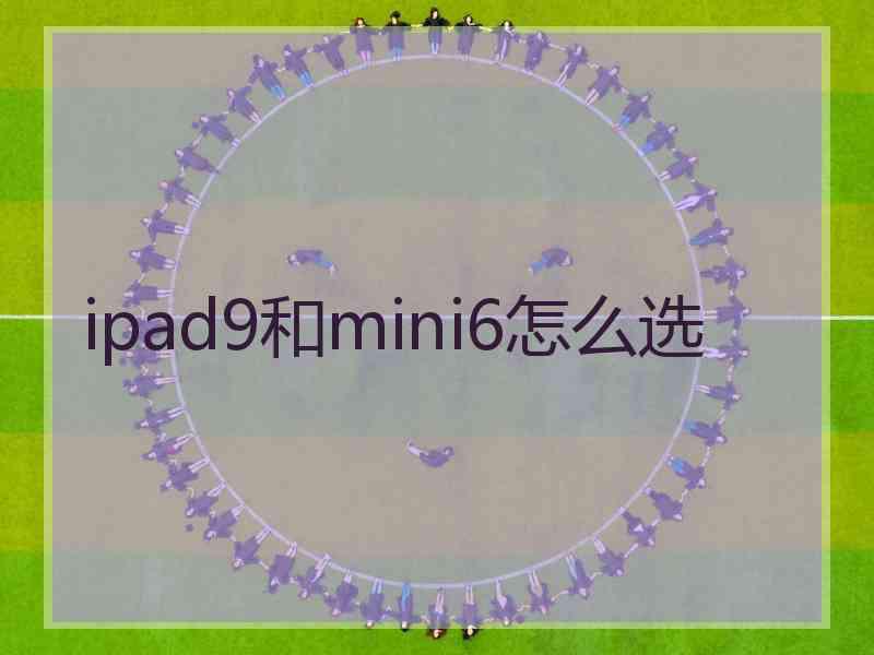 ipad9和mini6怎么选