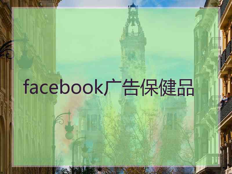 facebook广告保健品