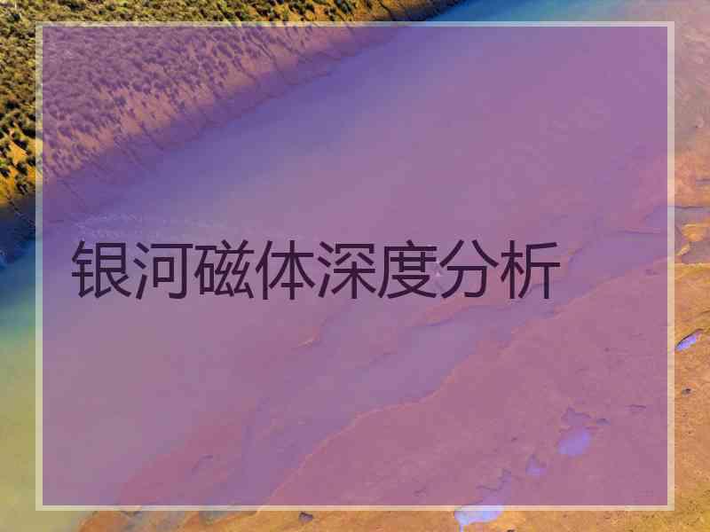 银河磁体深度分析