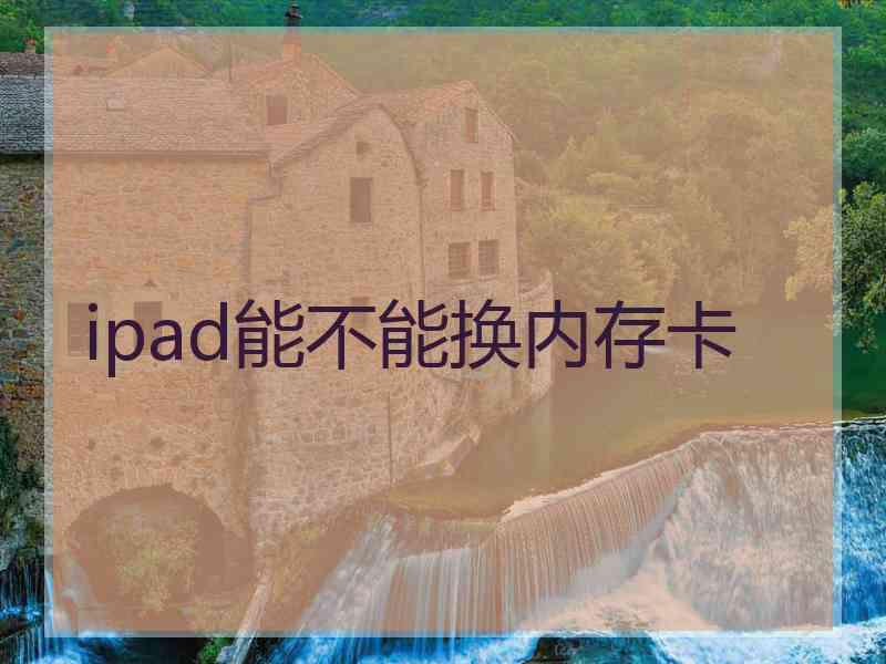 ipad能不能换内存卡