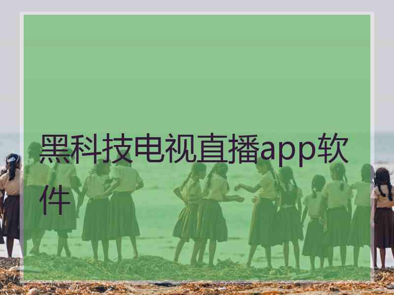 黑科技电视直播app软件