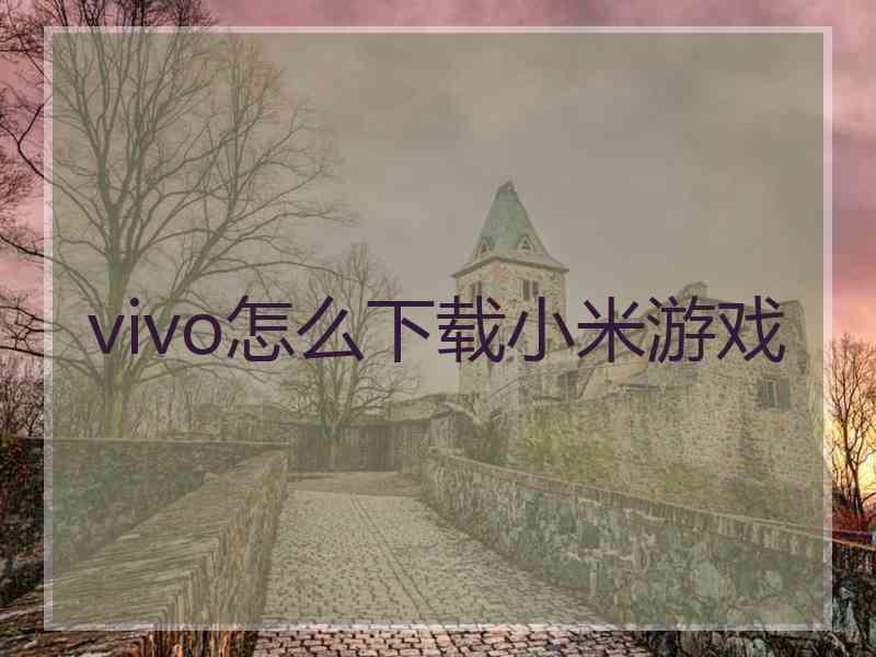 vivo怎么下载小米游戏